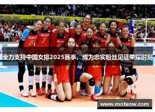 全力支持中国女排2025赛季，成为忠实粉丝见证荣耀时刻