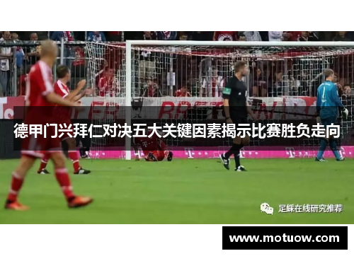 德甲门兴拜仁对决五大关键因素揭示比赛胜负走向