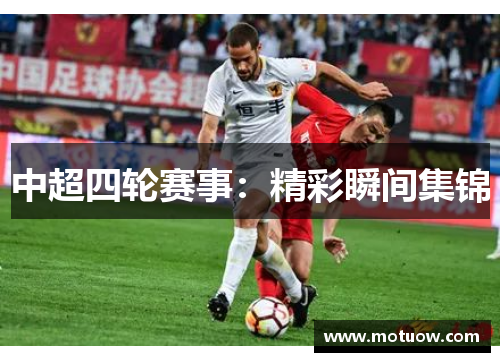 中超四轮赛事：精彩瞬间集锦