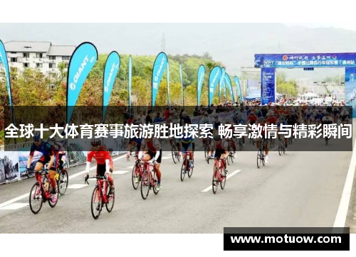 全球十大体育赛事旅游胜地探索 畅享激情与精彩瞬间