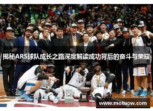 揭秘ARS球队成长之路深度解读成功背后的奋斗与荣耀