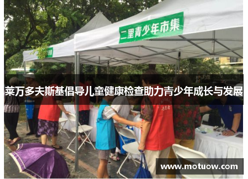 莱万多夫斯基倡导儿童健康检查助力青少年成长与发展 莱万多夫斯基倡导儿童健康检查助力青少年成长与发展