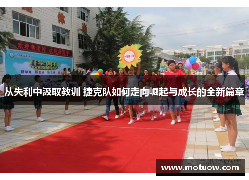 从失利中汲取教训 捷克队如何走向崛起与成长的全新篇章 从失利中汲取教训 捷克队如何走向崛起与成长的全新篇章