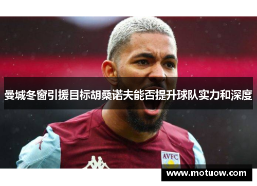 曼城冬窗引援目标胡桑诺夫能否提升球队实力和深度